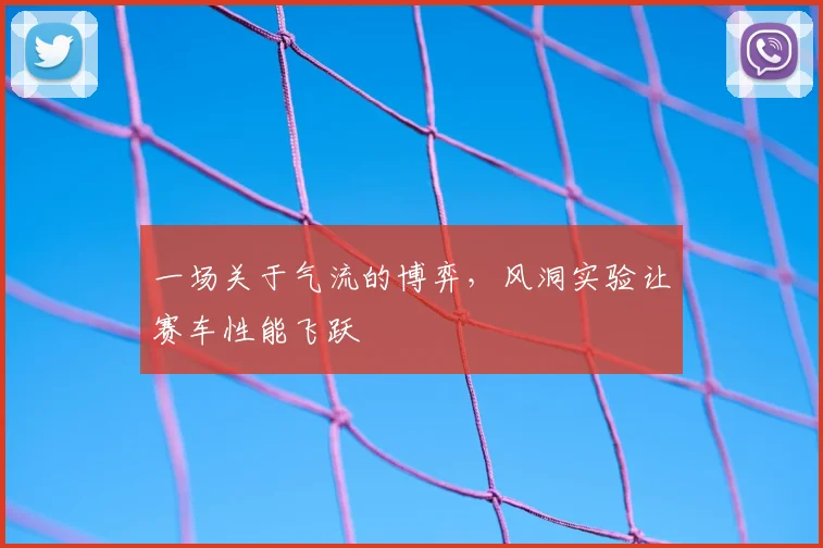 一场关于气流的博弈，风洞实验让赛车性能飞跃