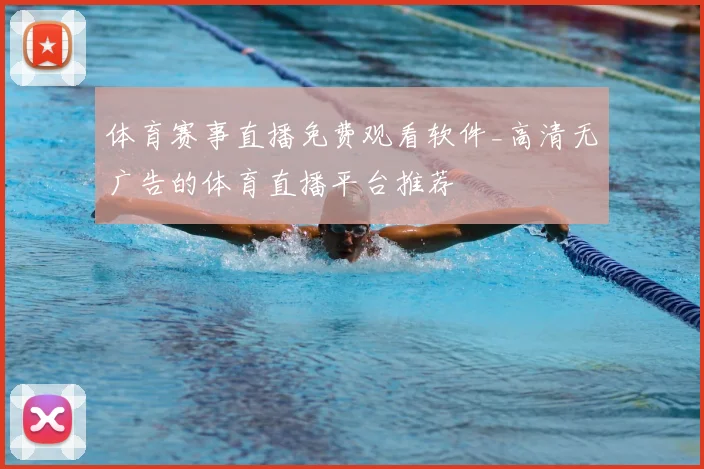 体育赛事直播免费观看软件_高清无广告的体育直播平台推荐