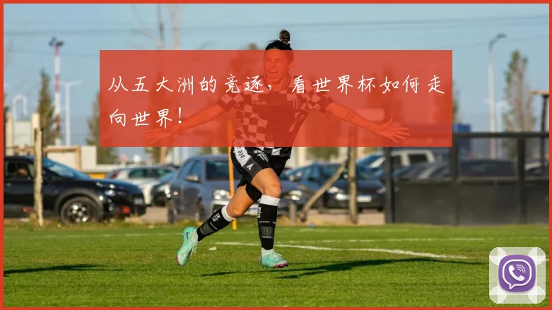 从五大洲的竞逐，看世界杯如何走向世界！